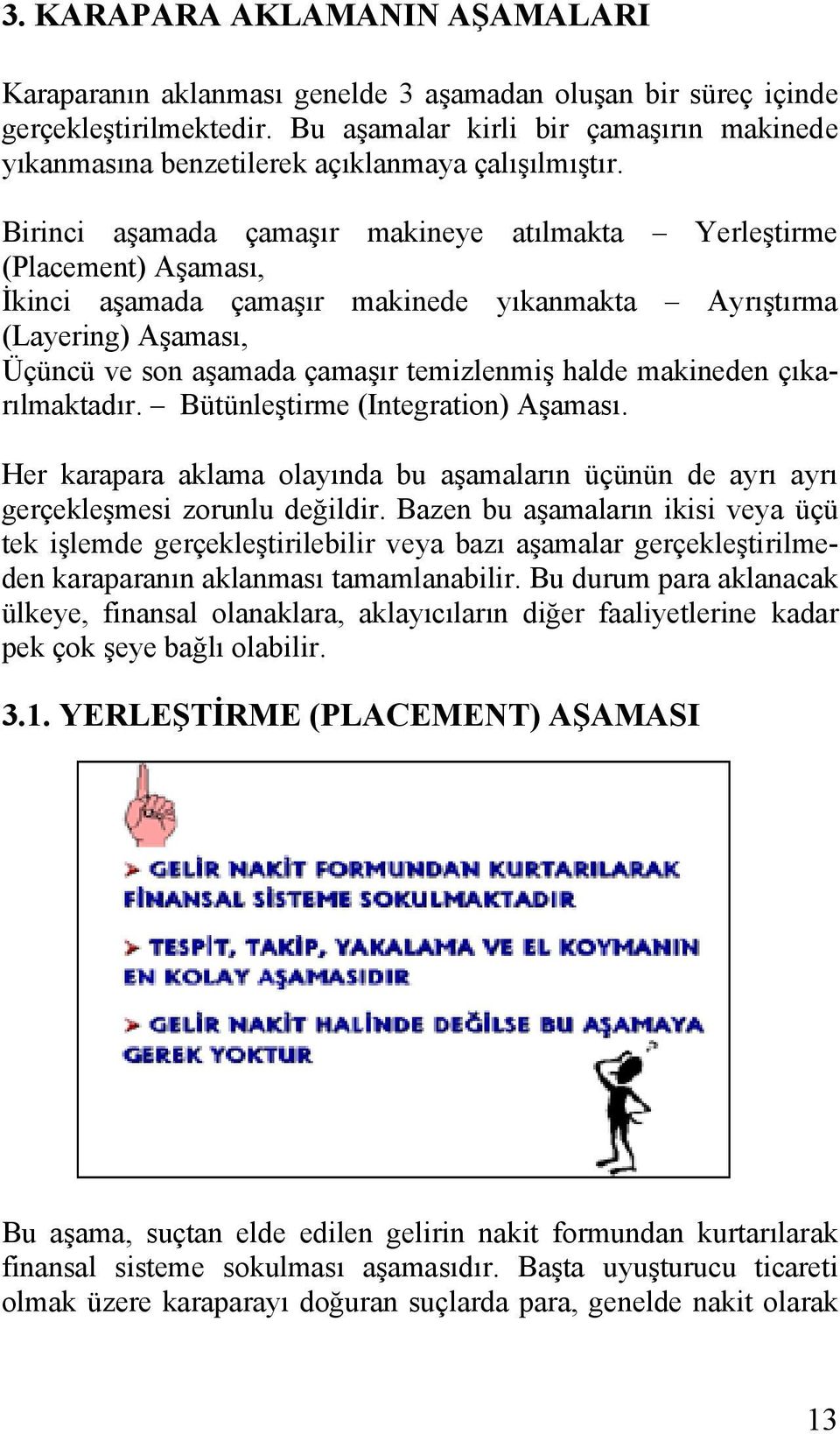 Birinci aşamada çamaşır makineye atılmakta Yerleştirme (Placement) Aşaması, İkinci aşamada çamaşır makinede yıkanmakta Ayrıştırma (Layering) Aşaması, Üçüncü ve son aşamada çamaşır temizlenmiş halde