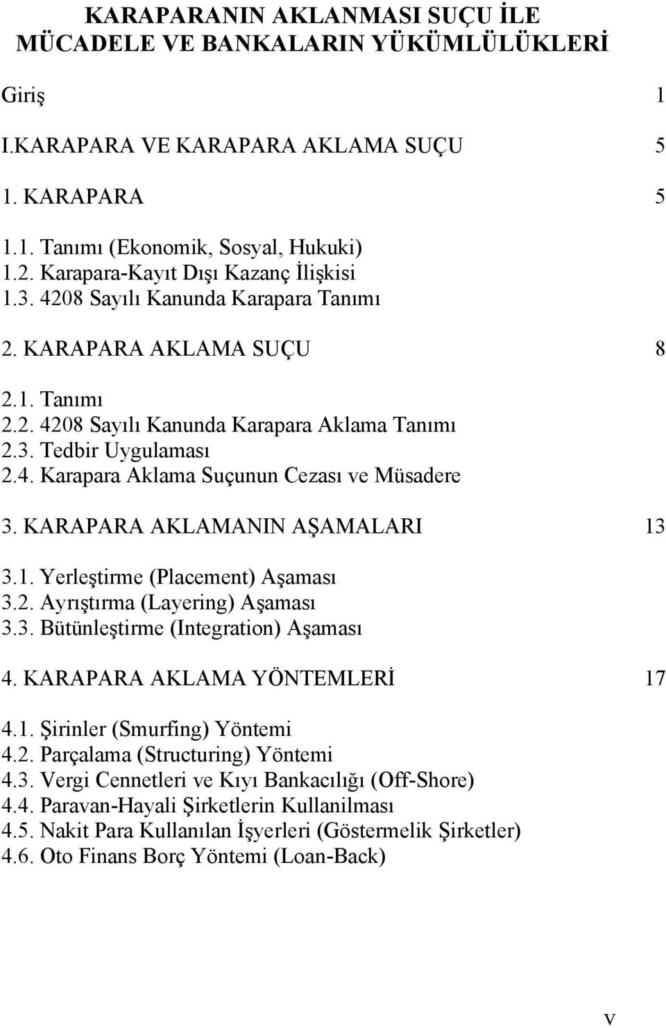 KARAPARA AKLAMANIN AŞAMALARI 13 3.1. Yerleştirme (Placement) Aşaması 3.2. Ayrıştırma (Layering) Aşaması 3.3. Bütünleştirme (Integration) Aşaması 4. KARAPARA AKLAMA YÖNTEMLERİ 17 4.1. Şirinler (Smurfing) Yöntemi 4.