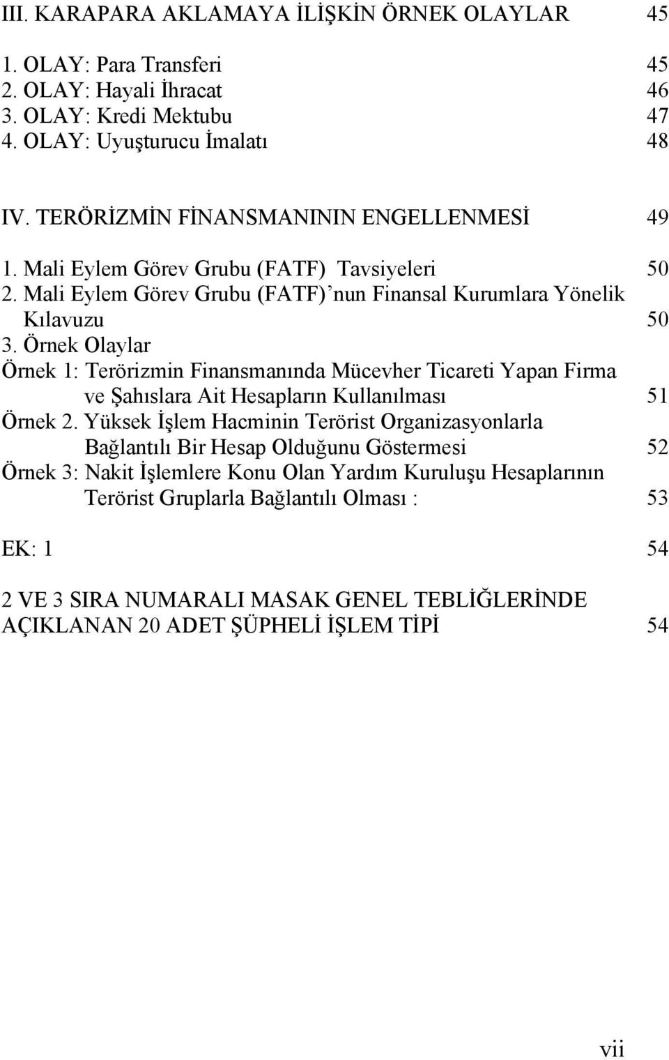 Örnek Olaylar Örnek 1: Terörizmin Finansmanında Mücevher Ticareti Yapan Firma ve Şahıslara Ait Hesapların Kullanılması 51 Örnek 2.