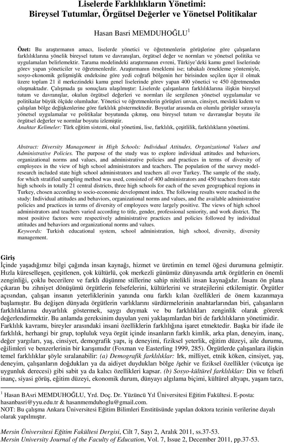 Tarama modelindeki araştırmanın evreni, Türkiye deki kamu genel liselerinde görev yapan yöneticiler ve öğretmenlerdir.