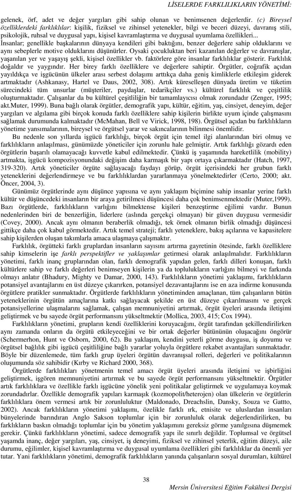 uyumlama özellikleri... İnsanlar; genellikle başkalarının dünyaya kendileri gibi baktığını, benzer değerlere sahip olduklarını ve aynı sebeplerle motive olduklarını düşünürler.