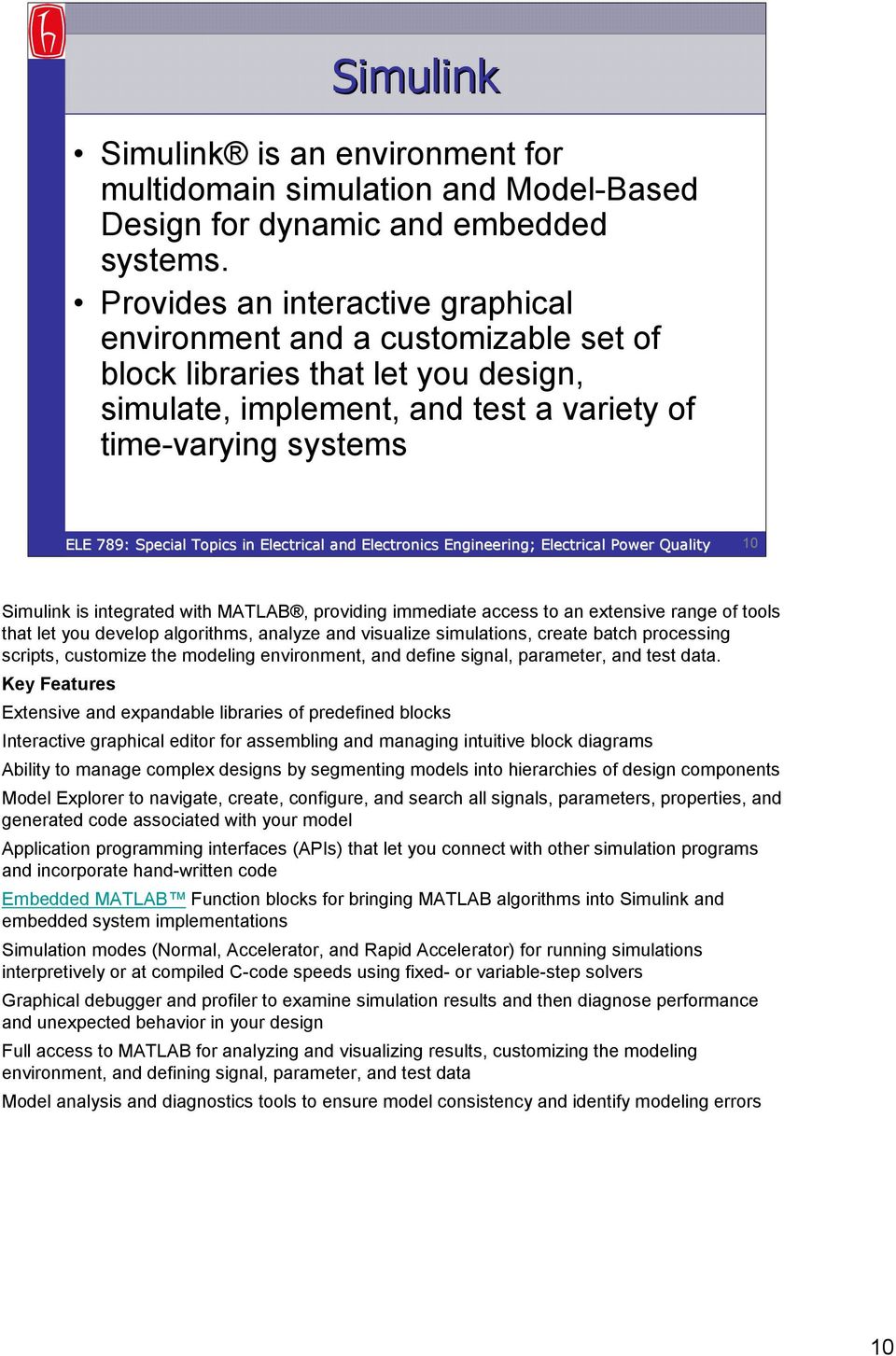 with MATLAB, providing immediate access to an extensive range of tools that let you develop algorithms, analyze and visualize simulations, create batch processing scripts, customize the modeling