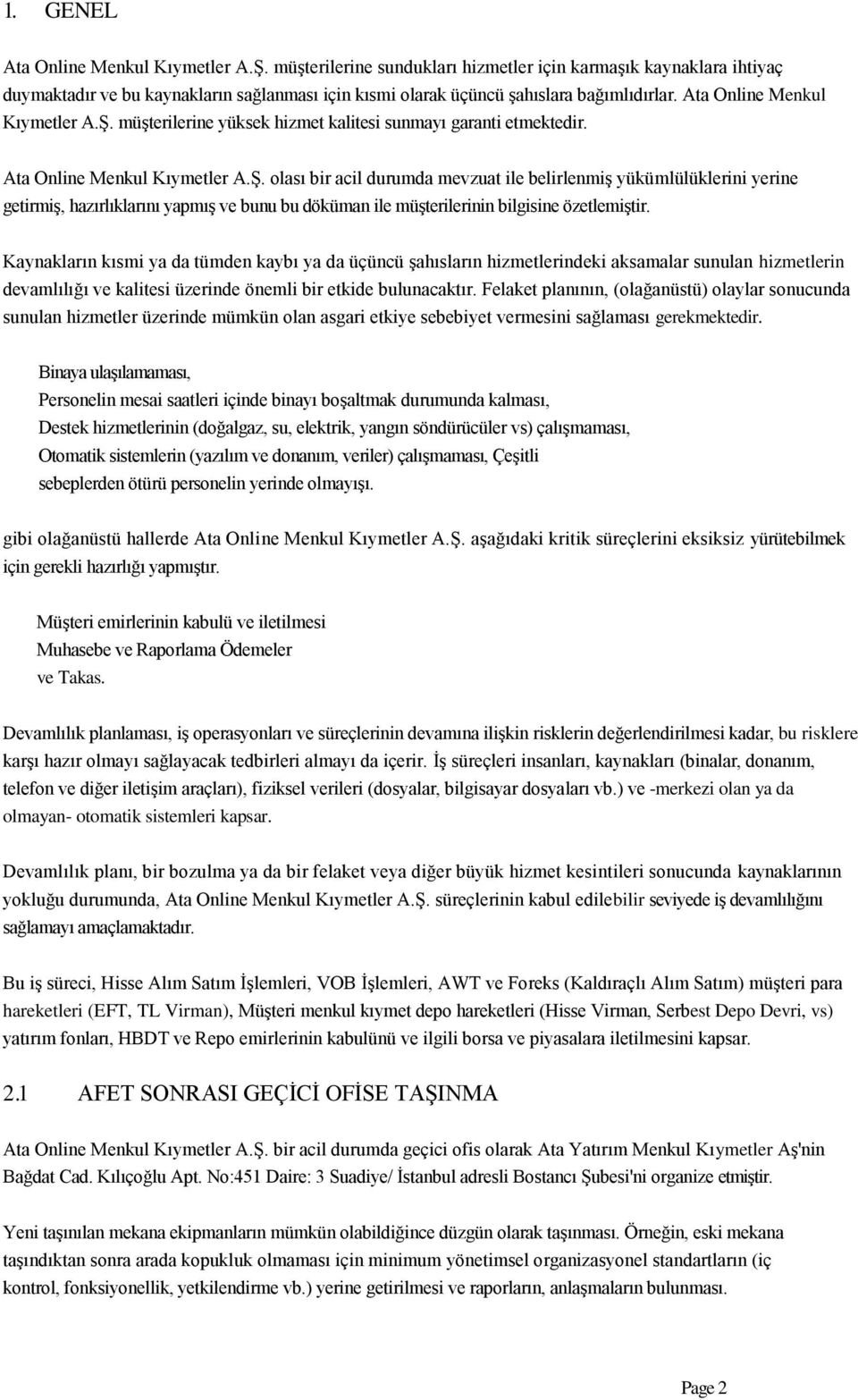 Kaynakların kısmi ya da tümden kaybı ya da üçüncü şahısların hizmetlerindeki aksamalar sunulan hizmetlerin devamlılığı ve kalitesi üzerinde önemli bir etkide bulunacaktır.