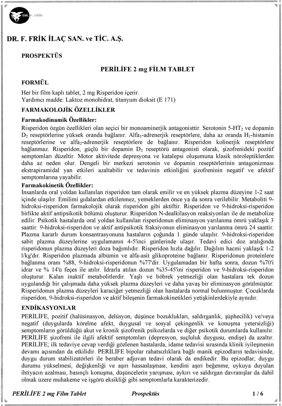 Serotonin 5-HT 2 ve dopamin D 2 reseptörlerine yüksek oranda bağlanır. Alfa 1 -adrenerjik reseptörlere, daha az oranda H 1 -histamin reseptörlerine ve alfa 2 -adrenerjik reseptörlere de bağlanır.