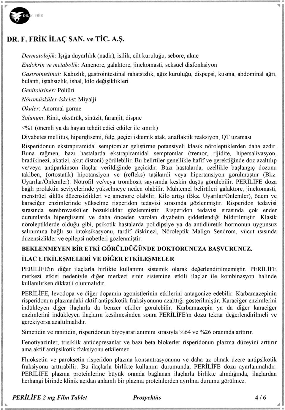 öksürük, sinüzit, faranjit, dispne <%1 (önemli ya da hayatı tehdit edici etkiler ile sınırlı) Diyabetes mellitus, hiperglisemi, felç, geçici iskemik atak, anaflaktik reaksiyon, QT uzaması