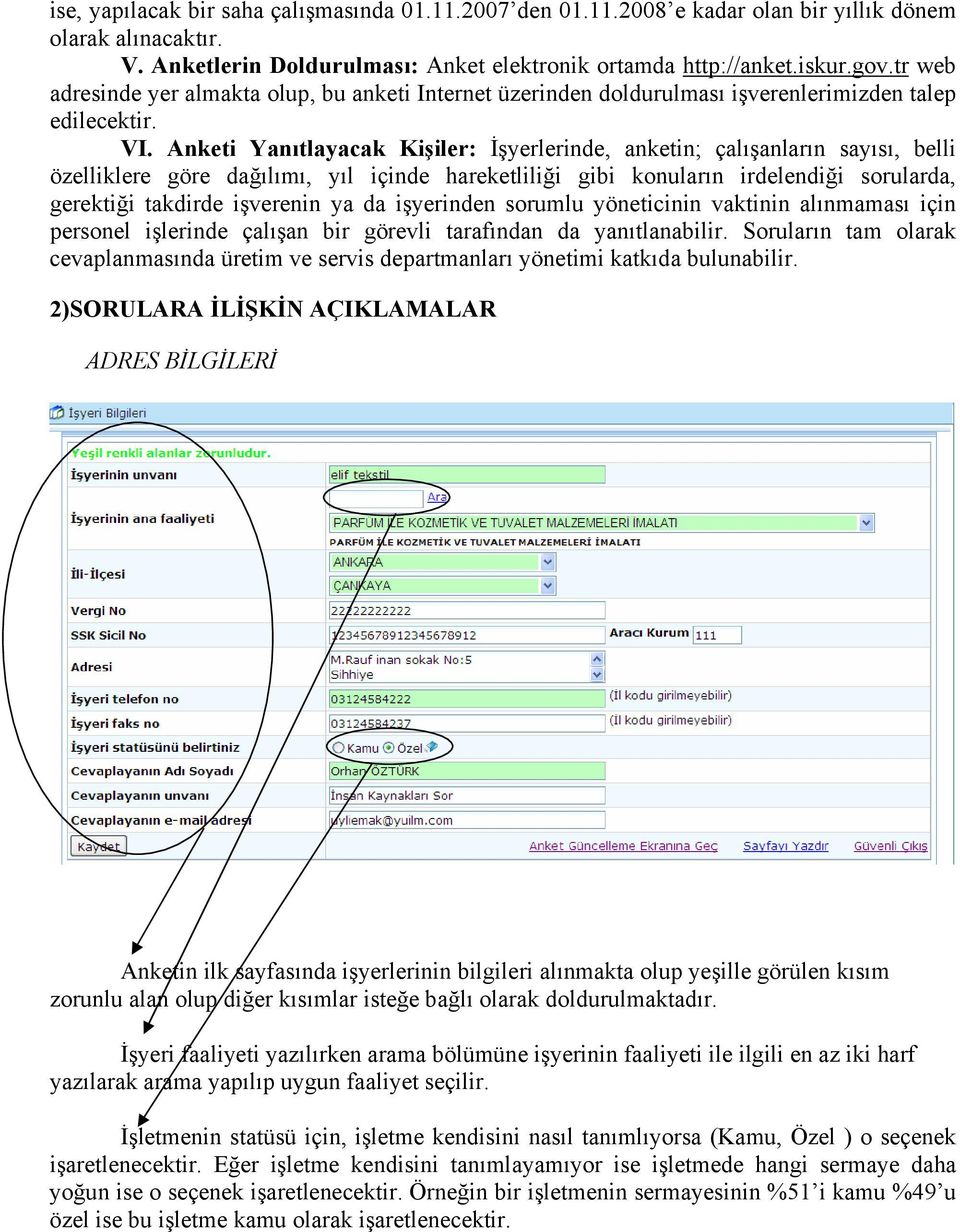 Anketi Yanıtlayacak Kişiler: İşyerlerinde, anketin; çalışanların sayısı, belli özelliklere göre dağılımı, yıl içinde hareketliliği gibi konuların irdelendiği sorularda, gerektiği takdirde işverenin