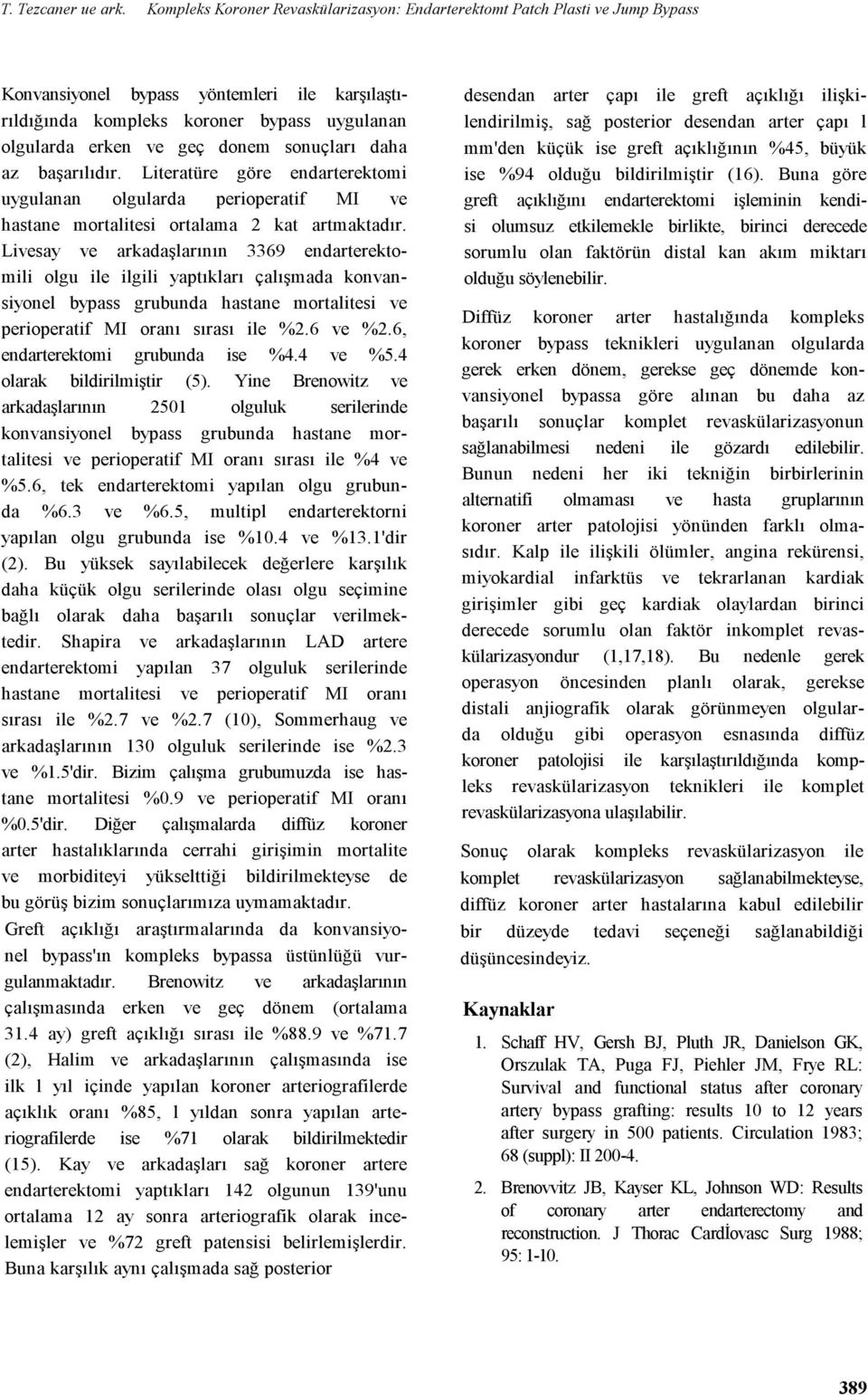 daha az başarııdır. Literatüre göre endarterektomi uyguanan oguarda perioperatif MI ve hastane mortaitesi ortaama 2 kat artmaktadır.