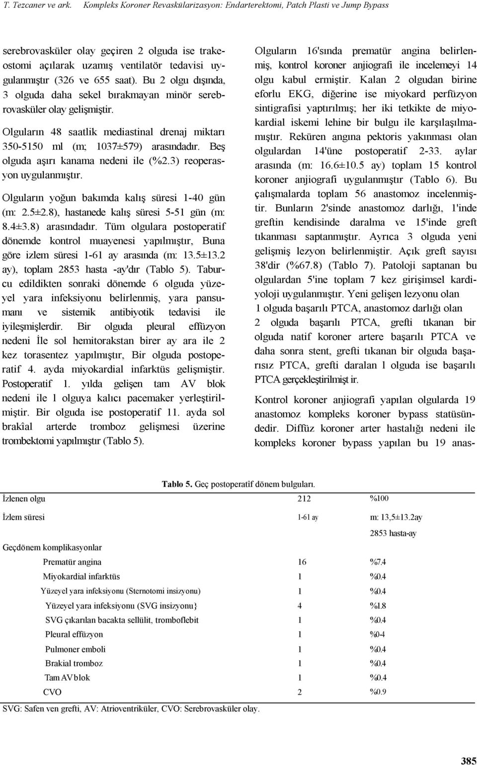 Bu 2 ogu dışında, 3 oguda daha seke bırakmayan minör serebrovasküer oay geişmiştir. Oguarın 48 saatik mediastina drenaj miktarı 350-5150 m (m; 1037±579) arasındadır.