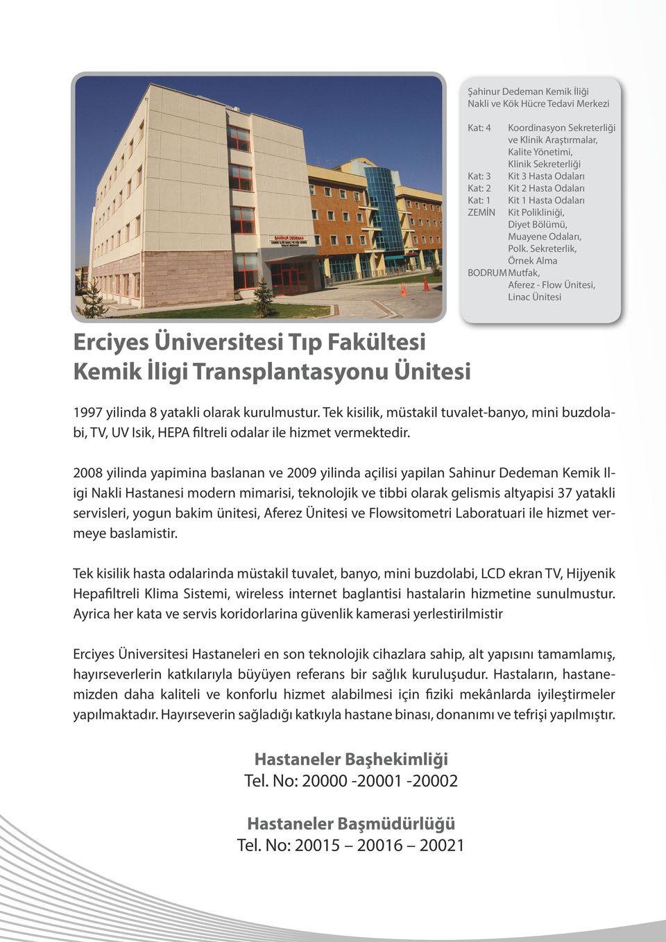 Sekreterlik, Örnek Alma BODRUM Mutfak, Aferez - Flow Ünitesi, Linac Ünitesi Erciyes Üniversitesi Tıp Fakültesi Kemik İligi Transplantasyonu Ünitesi 1997 yilinda 8 yatakli olarak kurulmustur.