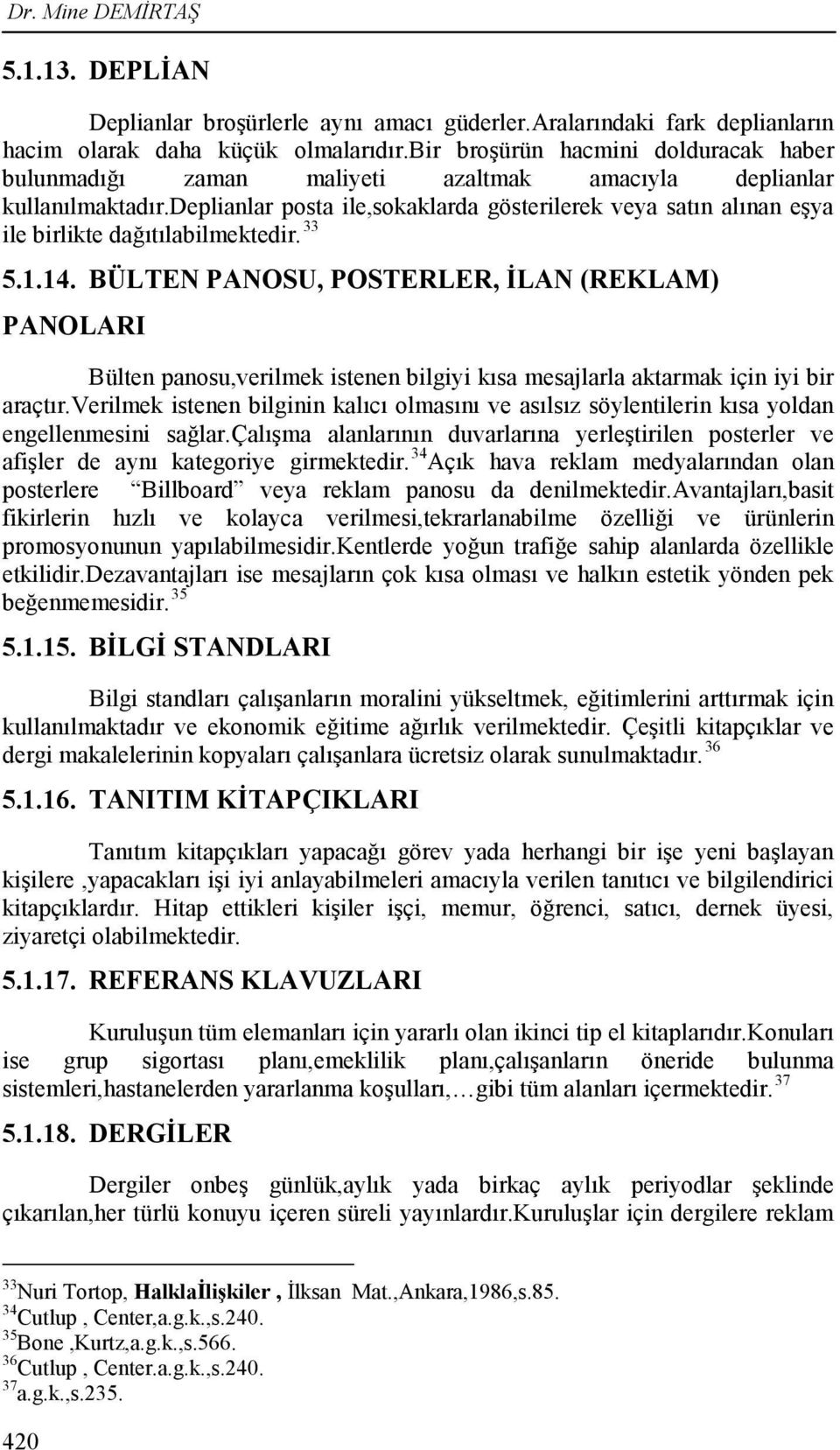 deplianlar posta ile,sokaklarda gösterilerek veya satın alınan eşya ile birlikte dağıtılabilmektedir. 33 5.1.14.