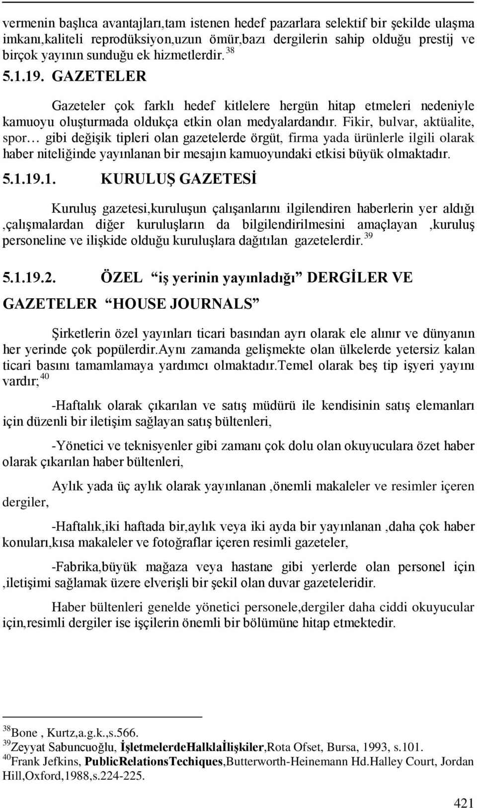 Fikir, bulvar, aktüalite, spor gibi değişik tipleri olan gazetelerde örgüt, firma yada ürünlerle ilgili olarak haber niteliğinde yayınlanan bir mesajın kamuoyundaki etkisi büyük olmaktadır. 5.1.