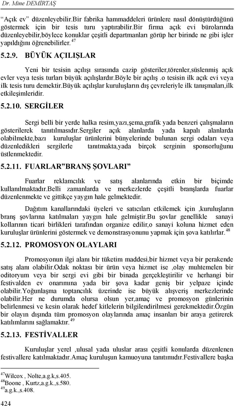 BÜYÜK AÇILIŞLAR Yeni bir tesisin açılışı sırasında cazip gösteriler,törenler,süslenmiş açık evler veya tesis turları büyük açılışlardır.böyle bir açılış.