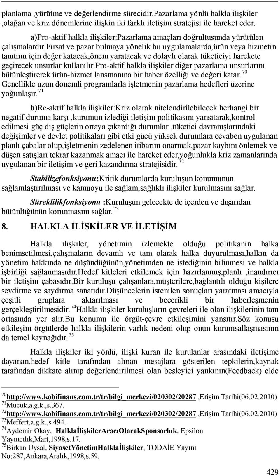 fırsat ve pazar bulmaya yönelik bu uygulamalarda,ürün veya hizmetin tanıtımı için değer katacak,önem yaratacak ve dolaylı olarak tüketiciyi harekete geçirecek unsurlar kullanılır.