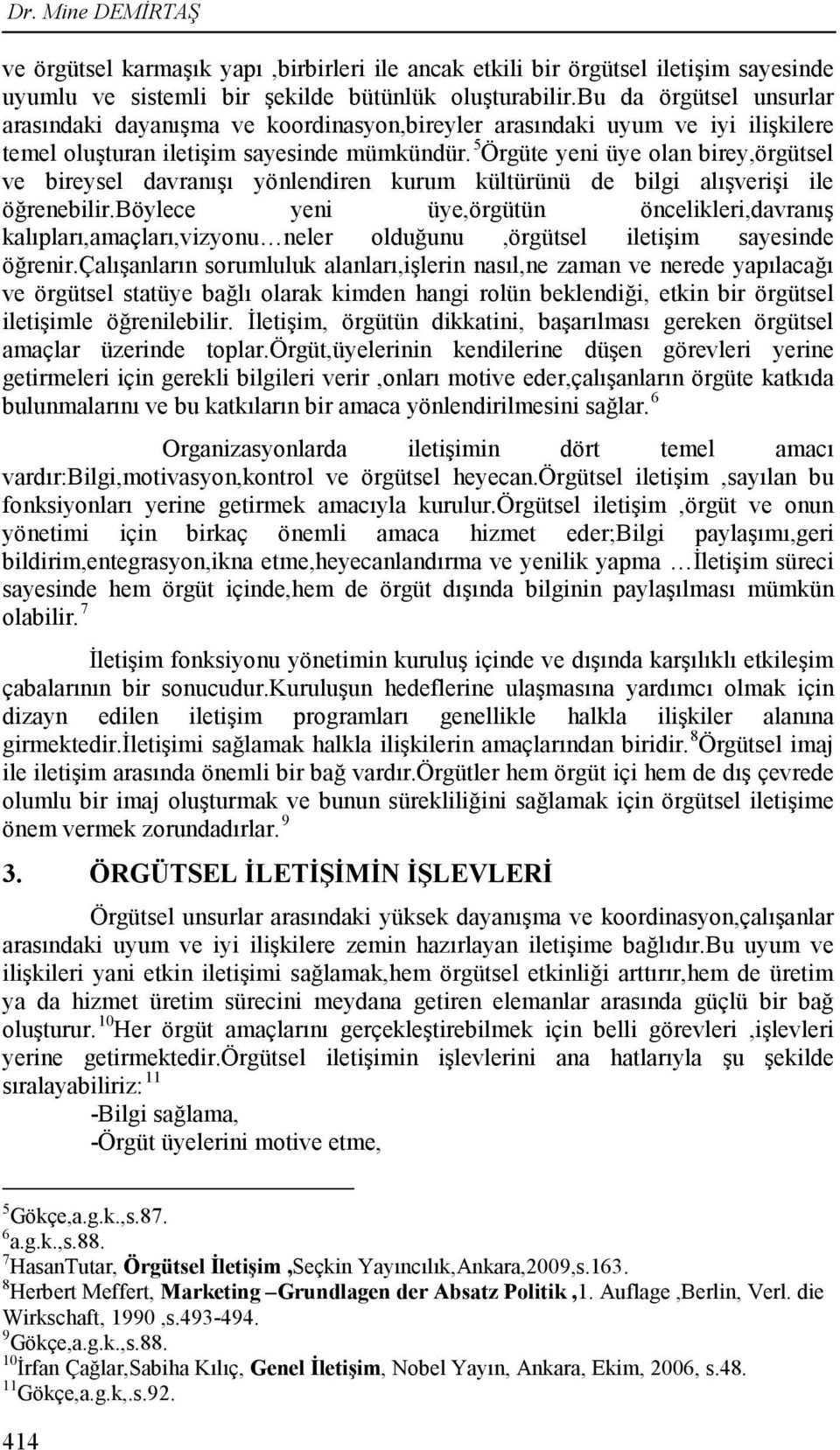 5 Örgüte yeni üye olan birey,örgütsel ve bireysel davranışı yönlendiren kurum kültürünü de bilgi alışverişi ile öğrenebilir.