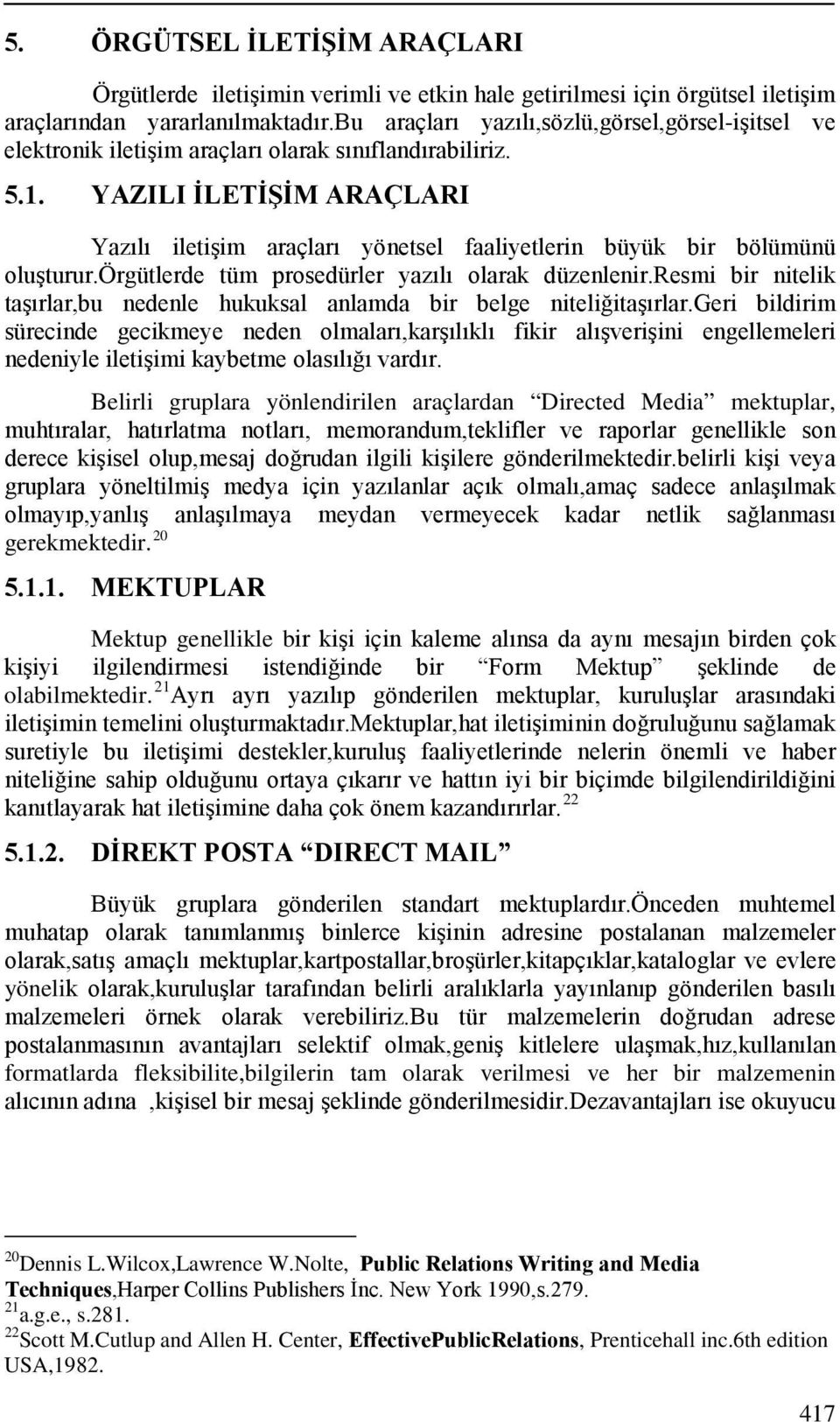 YAZILI İLETİŞİM ARAÇLARI Yazılı iletişim araçları yönetsel faaliyetlerin büyük bir bölümünü oluşturur.örgütlerde tüm prosedürler yazılı olarak düzenlenir.