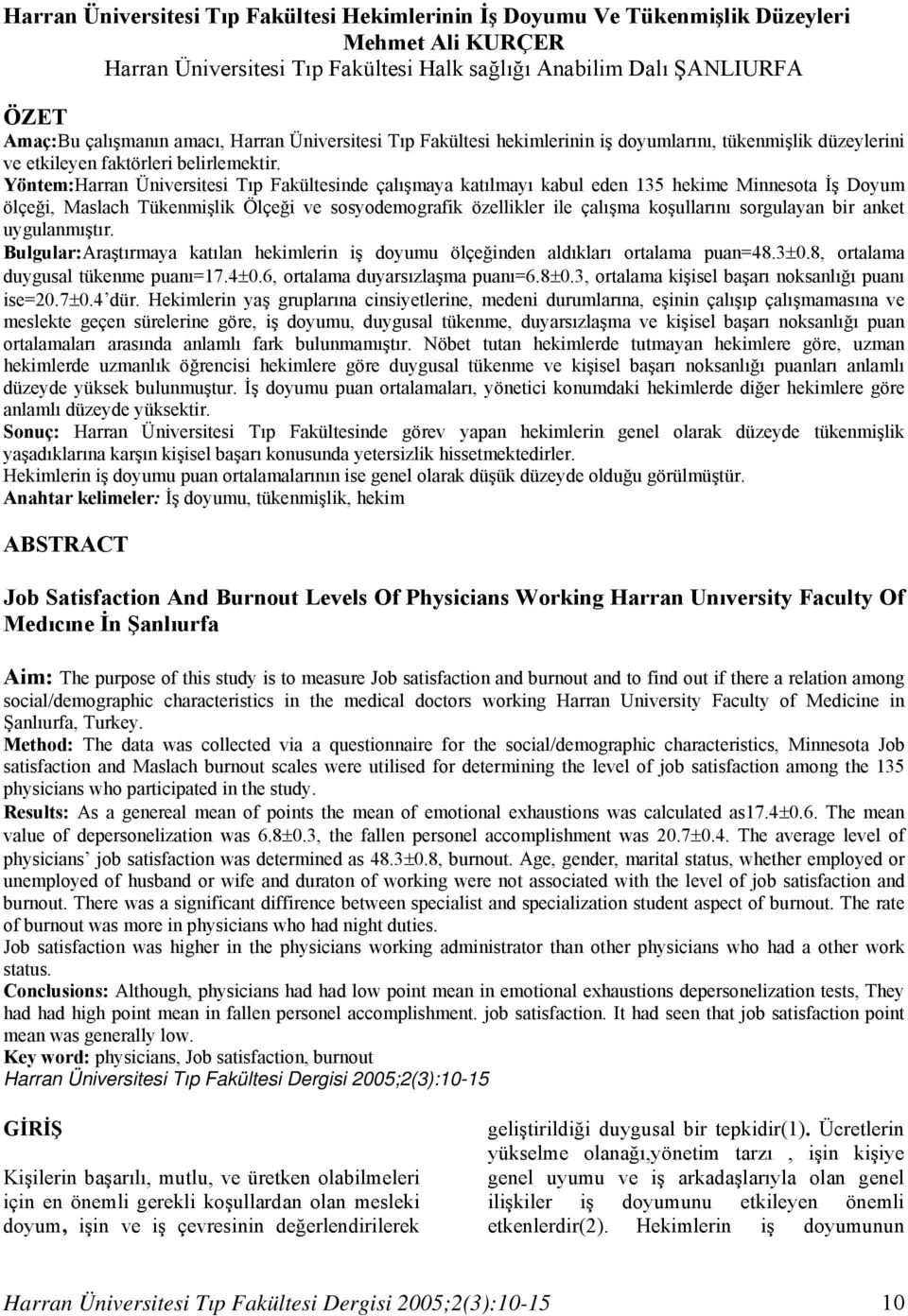 Yöntem:Harran Üniversitesi Tıp Fakültesinde çalışmaya katılmayı kabul eden 135 hekime Minnesota İş Doyum ölçeği, Maslach Tükenmişlik Ölçeği ve sosyodemografik özellikler ile çalışma koşullarını