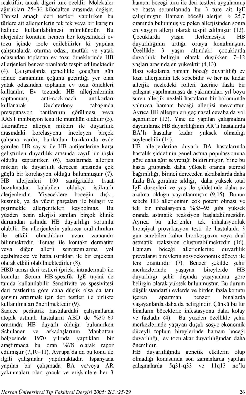 Bu alerjenler konutun hemen her köşesindeki ev tozu içinde izole edilebilirler ki yapılan çalışmalarda oturma odası, mutfak ve yatak odasından toplanan ev tozu örneklerinde HB allerjenleri benzer