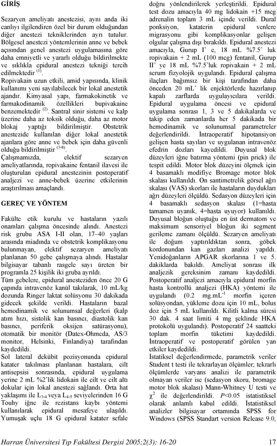 Ropivakain uzun etkili, amid yapısında, klinik kullanımı yeni sayılabilecek bir lokal anestetik ajandır. Kimyasal yapı, farmakokinetik ve farmakodinamik özellikleri bupivakaine benzemektedir (2).