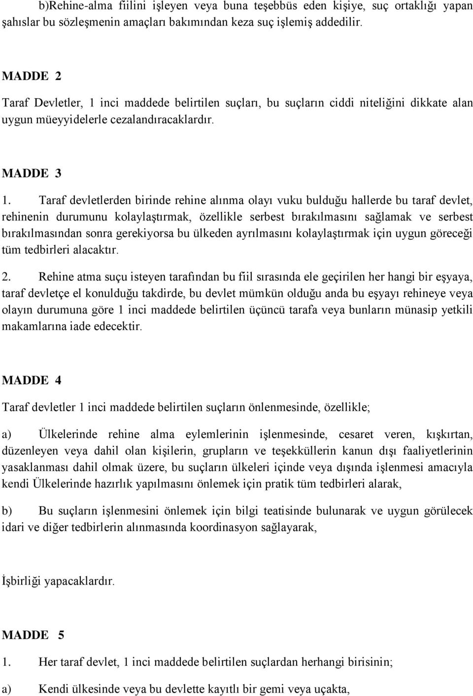 Taraf devletlerden birinde rehine alınma olayı vuku bulduğu hallerde bu taraf devlet, rehinenin durumunu kolaylaştırmak, özellikle serbest bırakılmasını sağlamak ve serbest bırakılmasından sonra