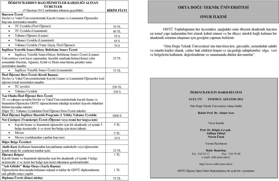 TC Uyruklu (Özel Öğrenci) 70 TL TC Uyruklu (Lisansüstü) 80 TL Yabancı Öğrenci (Lisans) 55 $ Yabancı Uyruklu (Lisansüstü) 65 $ Yabancı Uyruklu (Yatay Geçiş, Özel Öğrenci) 70 $ İngilizce Yeterlik