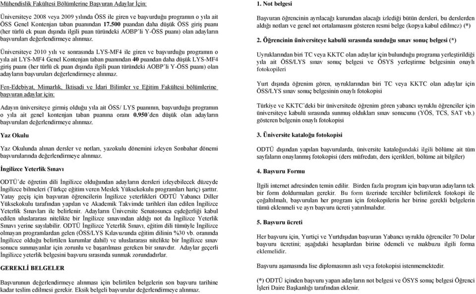 Üniversiteye 2010 yılı ve sonrasında LYS-MF4 ile giren ve başvurduğu programın o yıla ait LYS-MF4 Genel Kontenjan taban puanından 40 puandan daha düşük LYS-MF4 giriş puanı (her türlü ek puan dışında