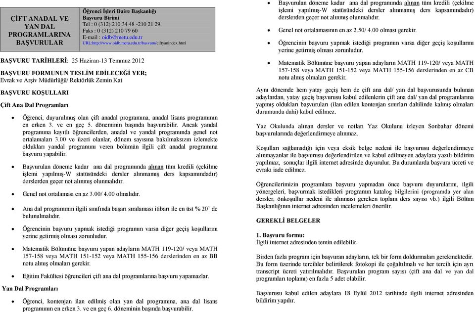 html BAŞVURU TARİHLERİ: 25 Haziran-13 Temmuz 2012 BAŞVURU FORMUNUN TESLİM EDİLECEĞİ YER; Evrak ve Arşiv Müdürlüğü/ Rektörlük Zemin Kat BAŞVURU KOŞULLARI Çift Ana Dal Programları Öğrenci, duyurulmuş