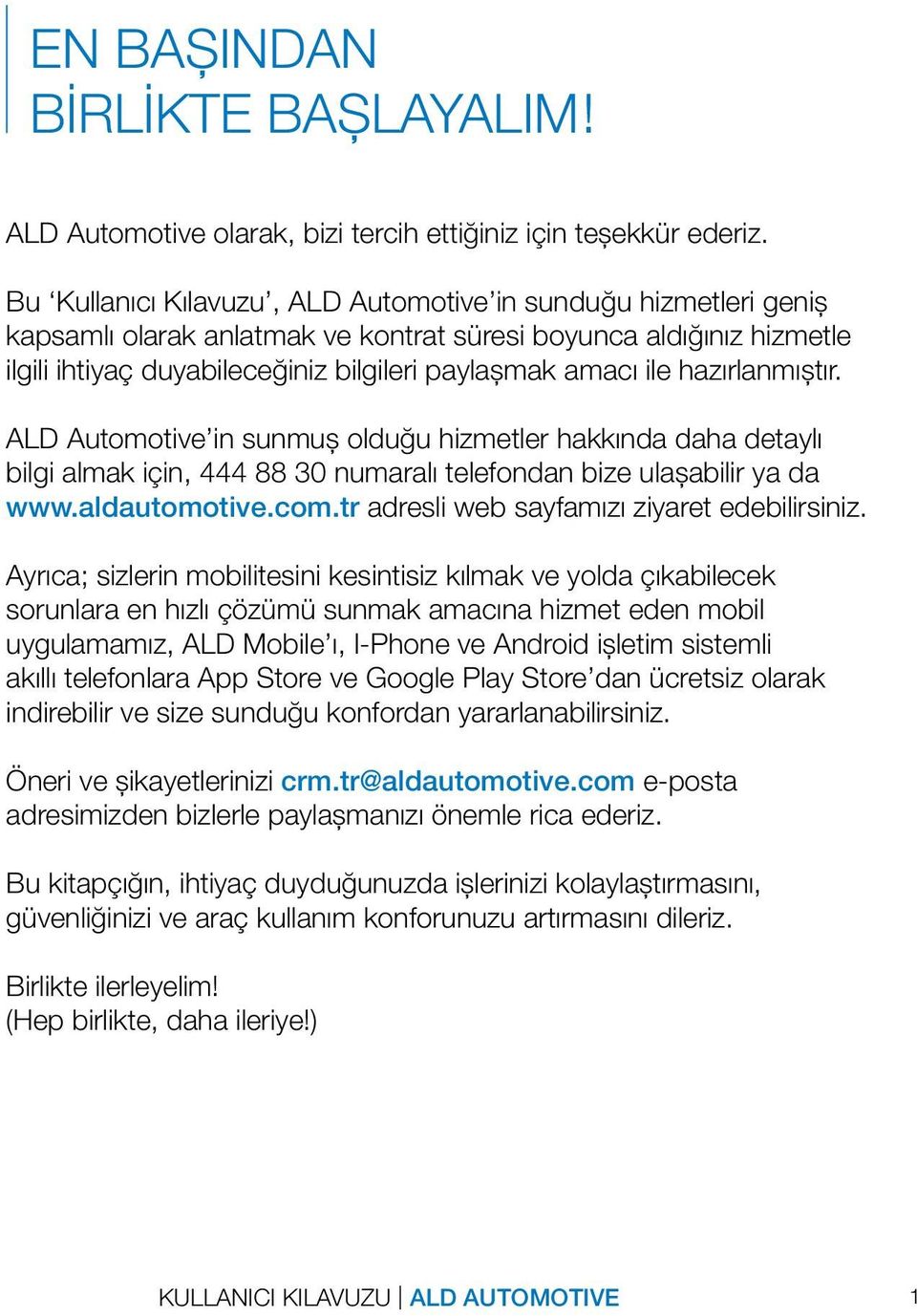 hazırlanmıştır. ALD Automotive in sunmuş olduğu hizmetler hakkında daha detaylı bilgi almak için, 444 88 30 numaralı telefondan bize ulaşabilir ya da www.aldautomotive.com.