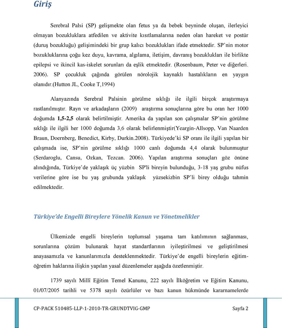 SP nin motor bozukluklarına çoğu kez duyu, kavrama, algılama, iletişim, davranış bozuklukları ile birlikte epilepsi ve ikincil kas-iskelet sorunları da eşlik etmektedir.