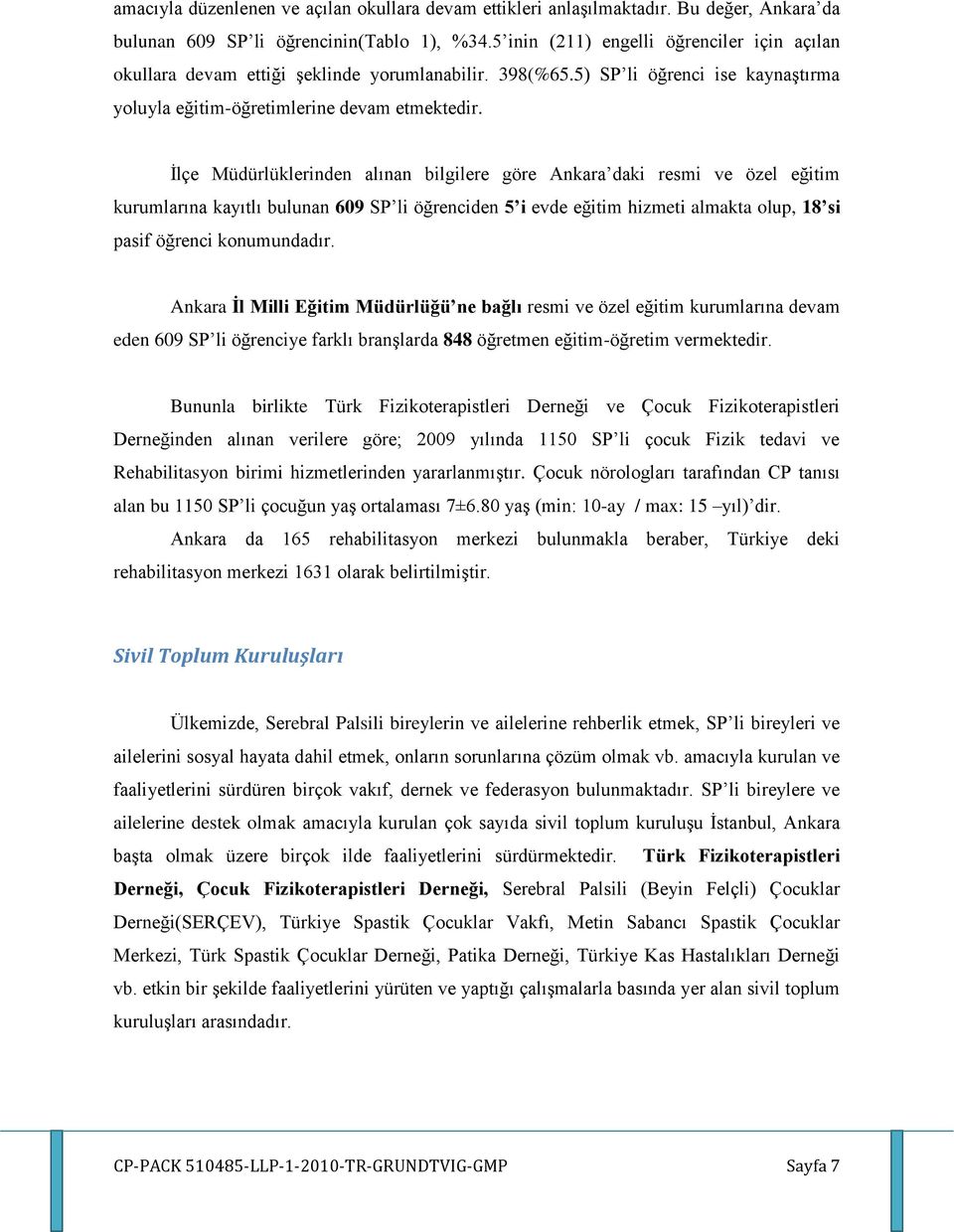 İlçe Müdürlüklerinden alınan bilgilere göre Ankara daki resmi ve özel eğitim kurumlarına kayıtlı bulunan 609 SP li öğrenciden 5 i evde eğitim hizmeti almakta olup, 18 si pasif öğrenci konumundadır.