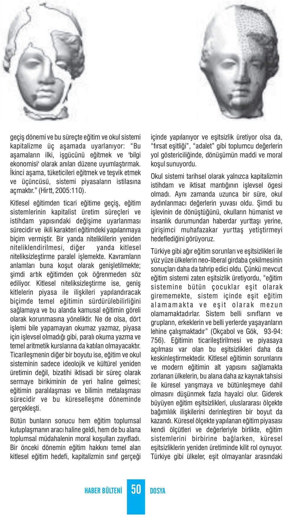 Kitlesel eğitimden ticari eğitime geçiş, eğitim sistemlerinin kapitalist üretim süreçleri ve istihdam yapısındaki değişime uyarlanması sürecidir ve ikili karakteri eğitimdeki yapılanmaya biçim