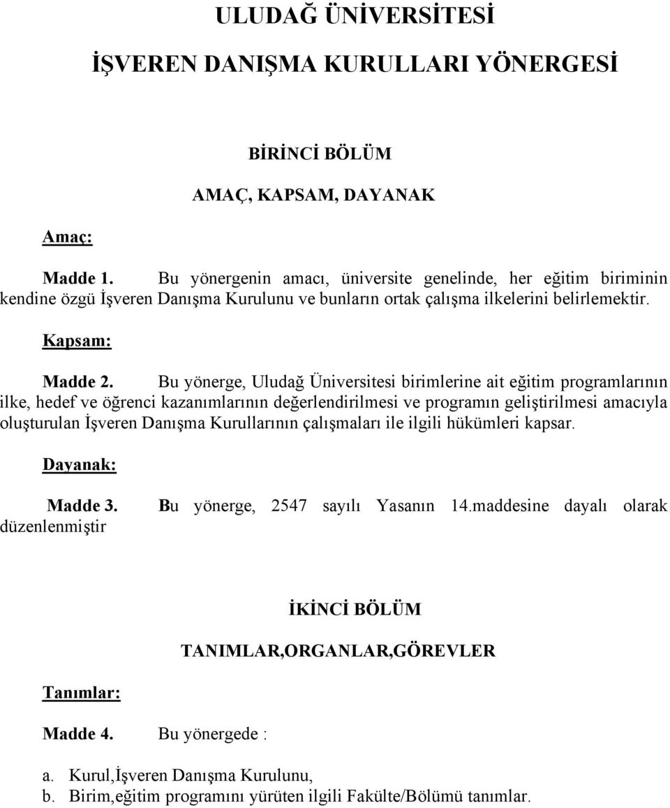 Bu yönerge, Uludağ Üniversitesi birimlerine ait eğitim programlarının ilke, hedef ve öğrenci kazanımlarının değerlendirilmesi ve programın geliştirilmesi amacıyla oluşturulan İşveren Danışma