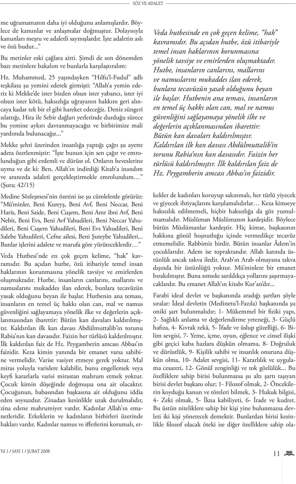 Hutbenin ana teması, insanların en temel üç hakkı olan can, mal ve namus güvenliğini sağlayamaya yönelik ilke ve değerlerin açıklanmasından ibarettir: Bütün kan davaları kaldırılmıştır.