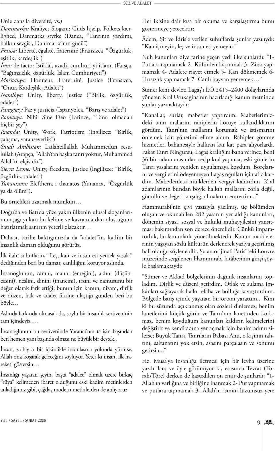 eşitlik, kardeşlik ) İran: de facto: İstiklâl, azadi, cumhuri-yi islami (Farsça, Bağımsızlık, özgürlük, İslam Cumhuriyeti ) Moritanya: Honneur, Fraternité, Justice (Fransızca, Onur, Kardeşlik, Adalet