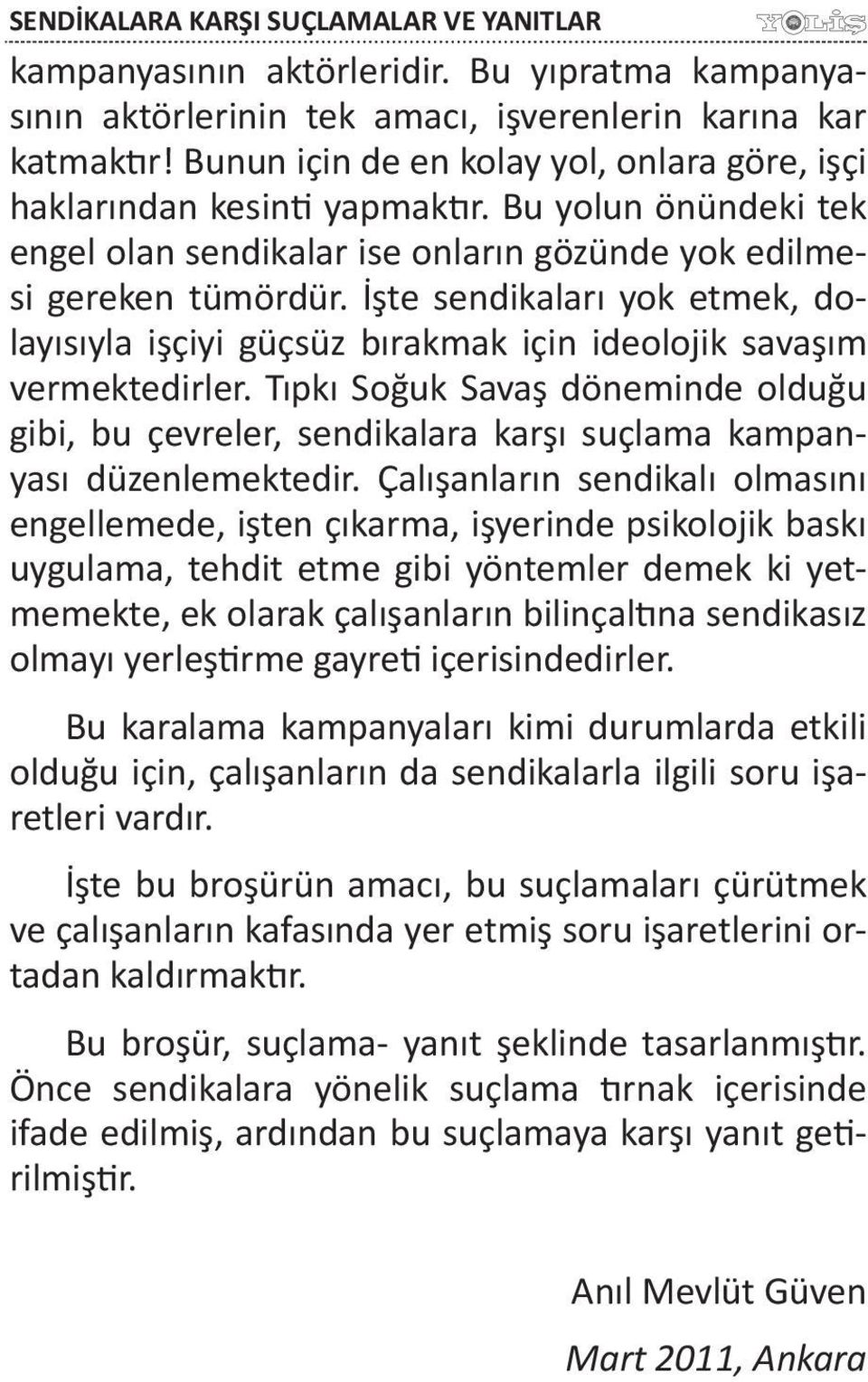 Tıpkı Soğuk Savaş döneminde olduğu gibi, bu çevreler, sendikalara karşı suçlama kampanyası düzenlemektedir.