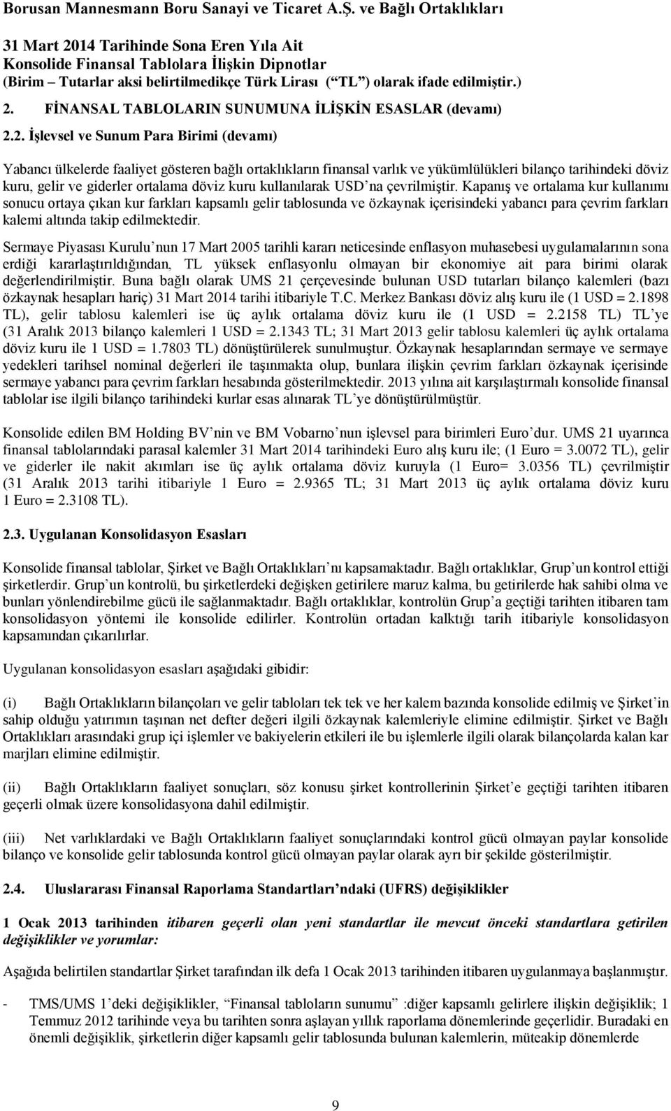 Kapanış ve ortalama kur kullanımı sonucu ortaya çıkan kur farkları kapsamlı gelir tablosunda ve özkaynak içerisindeki yabancı para çevrim farkları kalemi altında takip edilmektedir.