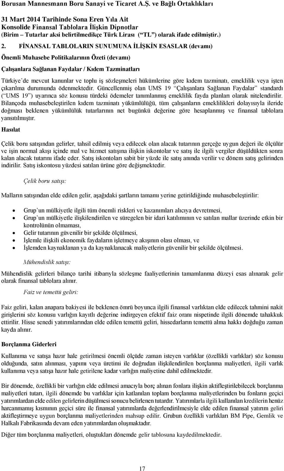 Güncellenmiş olan UMS 19 Çalışanlara Sağlanan Faydalar standardı ( UMS 19 ) uyarınca söz konusu türdeki ödemeler tanımlanmış emeklilik fayda planları olarak nitelendirilir.