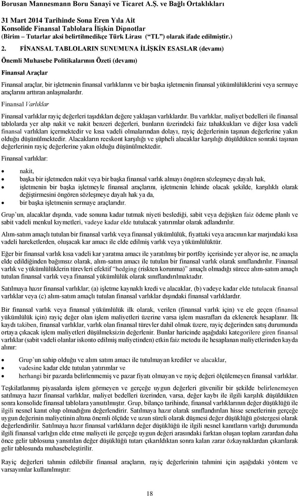 Bu varlıklar, maliyet bedelleri ile finansal tablolarda yer alıp nakit ve nakit benzeri değerleri, bunların üzerindeki faiz tahakkukları ve diğer kısa vadeli finansal varlıkları içermektedir ve kısa