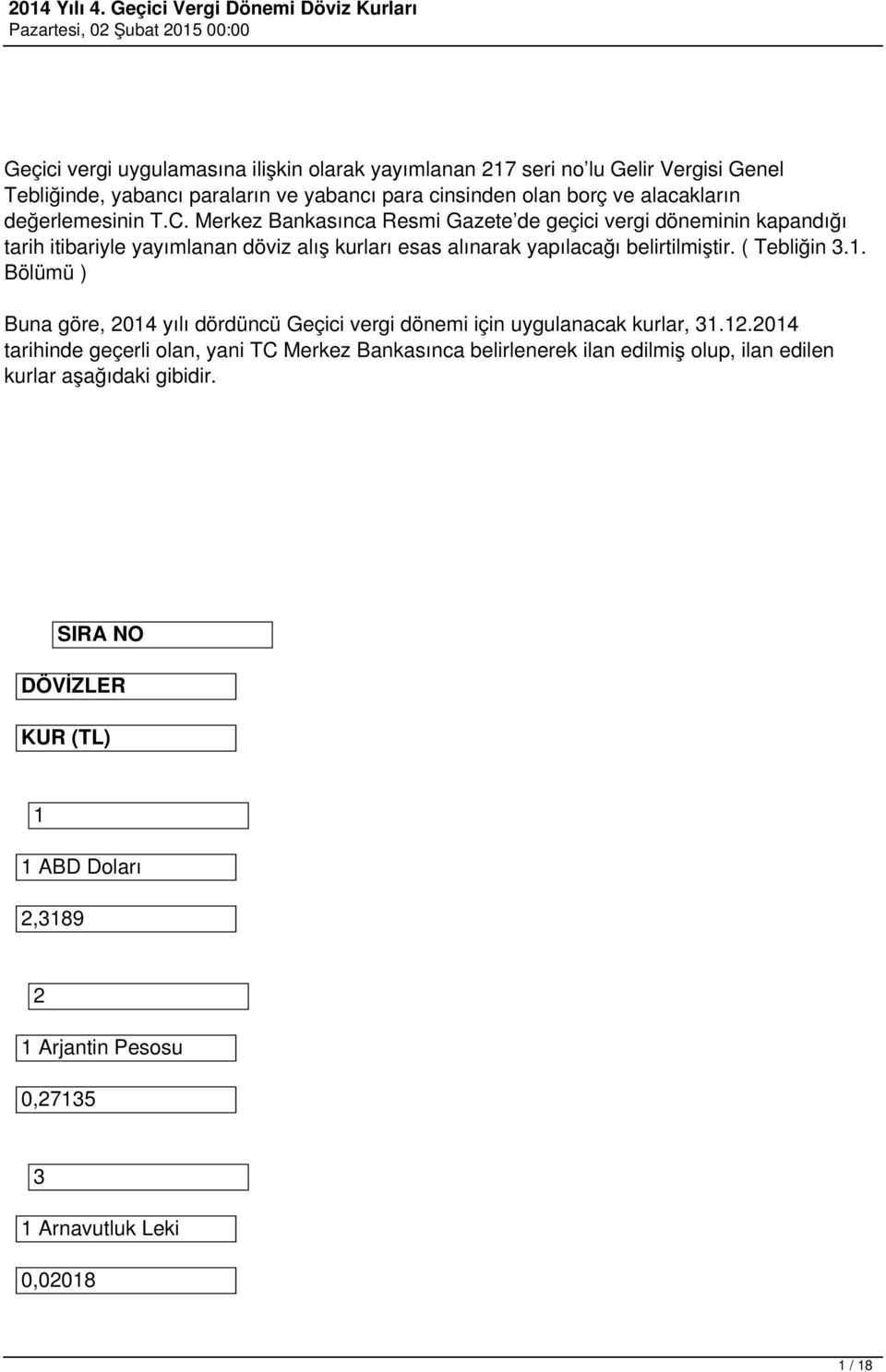 Merkez Bankasınca Resmi Gazete de geçici vergi döneminin kapandığı tarih itibariyle yayımlanan döviz alış kurları esas alınarak yapılacağı belirtilmiştir. ( Tebliğin 3.1.