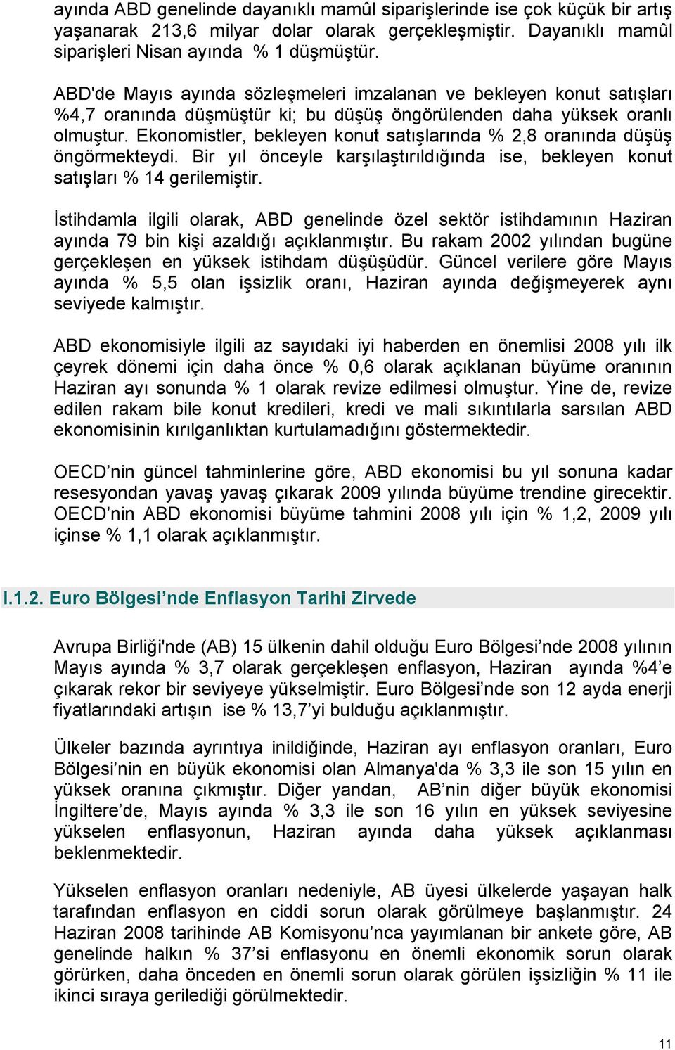 Ekonomistler, bekleyen konut satışlarında % 2,8 oranında düşüş öngörmekteydi. Bir yıl önceyle karşılaştırıldığında ise, bekleyen konut satışları % 14 gerilemiştir.