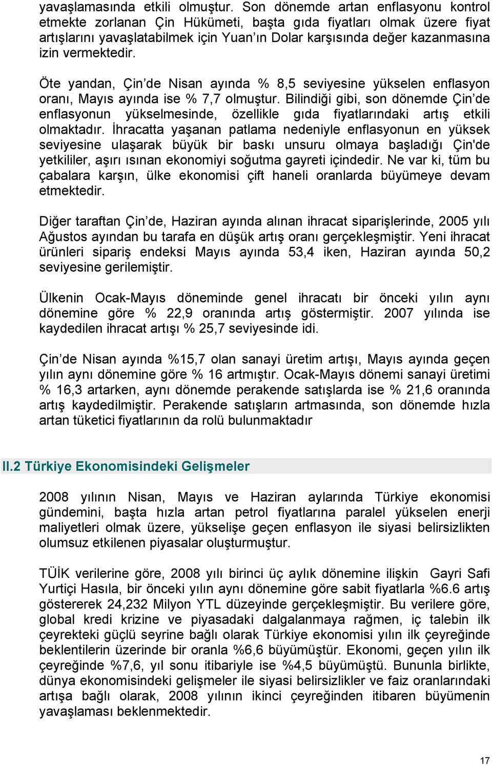 Öte yandan, Çin de Nisan ayında % 8,5 seviyesine yükselen enflasyon oranı, Mayıs ayında ise % 7,7 olmuştur.