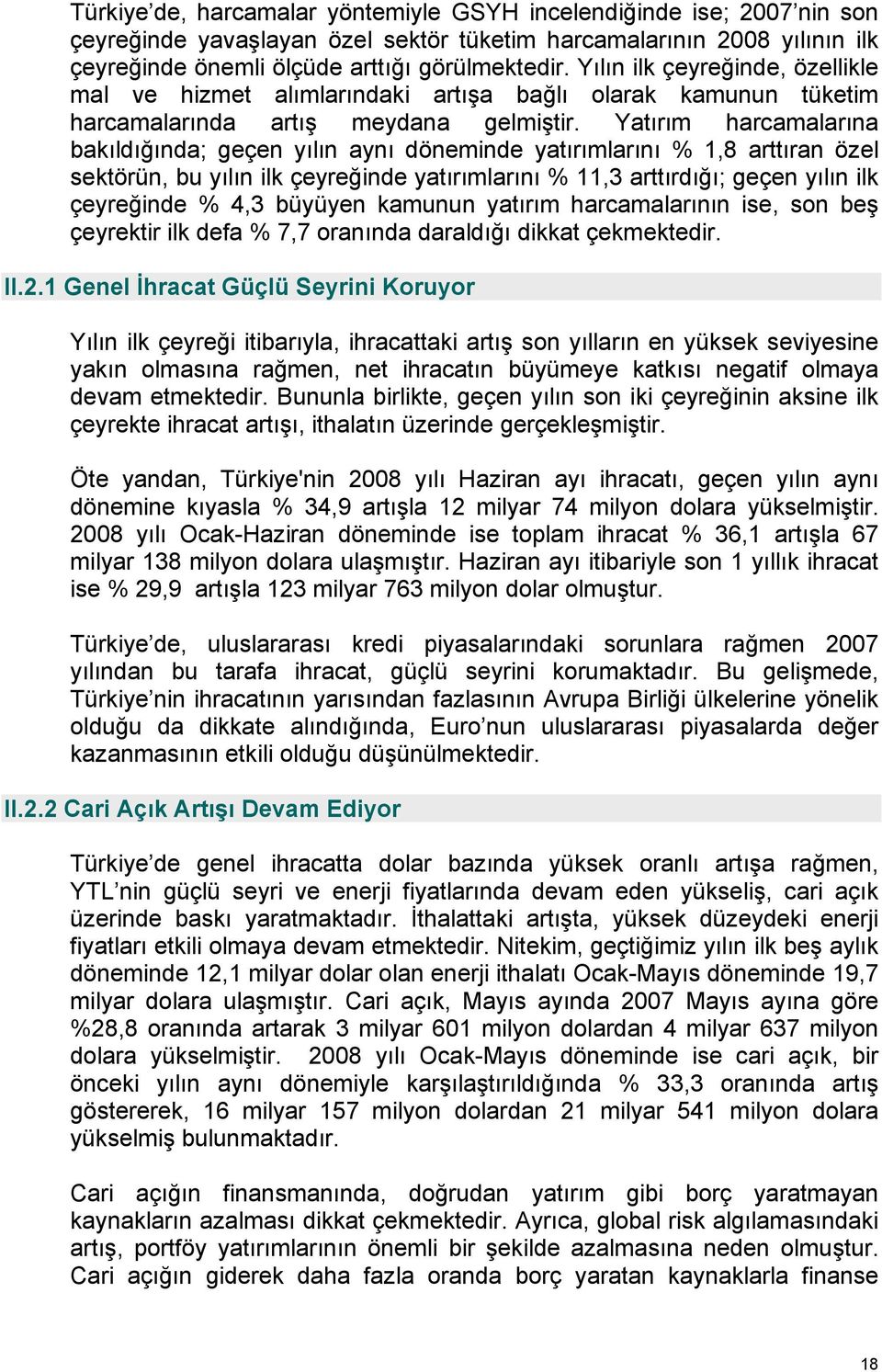 Yatırım harcamalarına bakıldığında; geçen yılın aynı döneminde yatırımlarını % 1,8 arttıran özel sektörün, bu yılın ilk çeyreğinde yatırımlarını % 11,3 arttırdığı; geçen yılın ilk çeyreğinde % 4,3