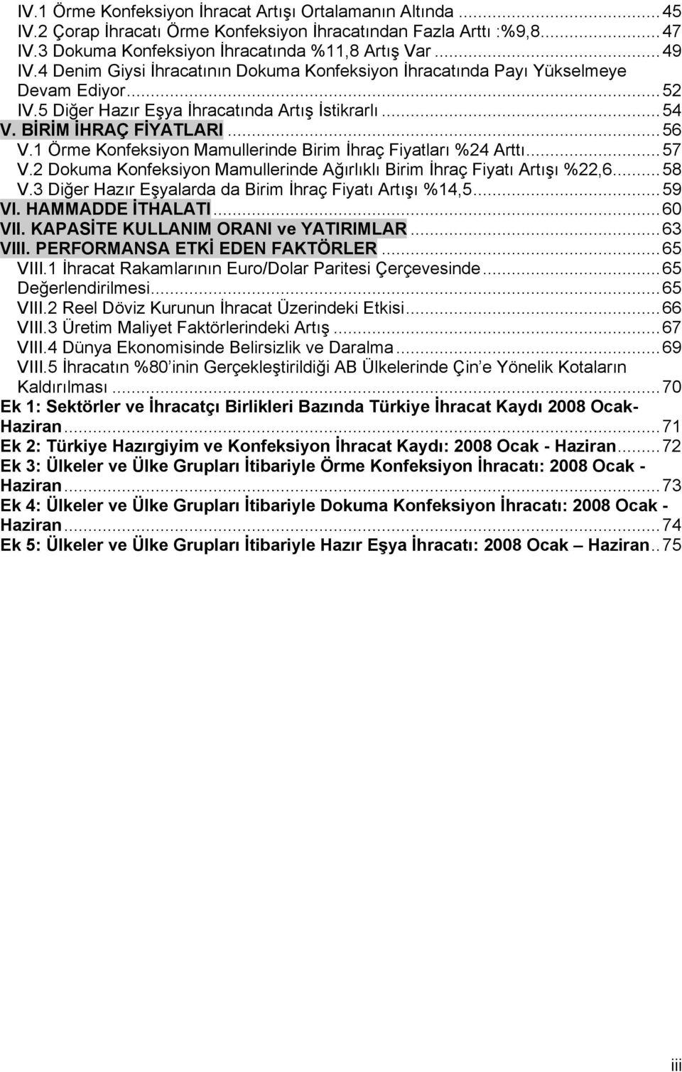 1 Örme Konfeksiyon Mamullerinde Birim İhraç Fiyatları %24 Arttı...57 V.2 Dokuma Konfeksiyon Mamullerinde Ağırlıklı Birim İhraç Fiyatı Artışı %22,6...58 V.