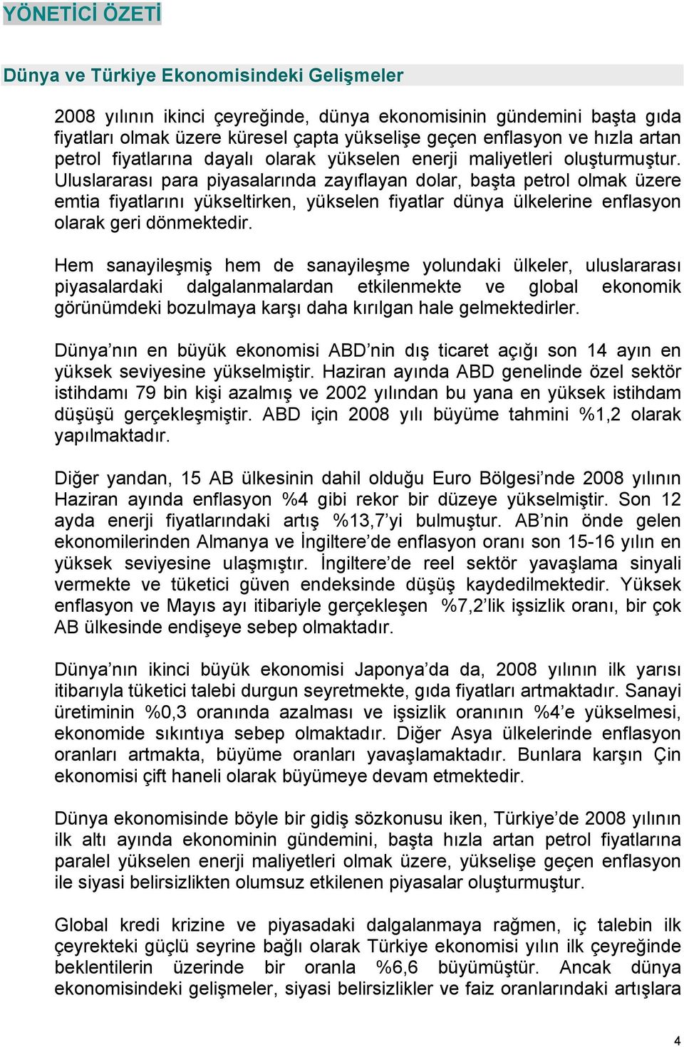 Uluslararası para piyasalarında zayıflayan dolar, başta petrol olmak üzere emtia fiyatlarını yükseltirken, yükselen fiyatlar dünya ülkelerine enflasyon olarak geri dönmektedir.