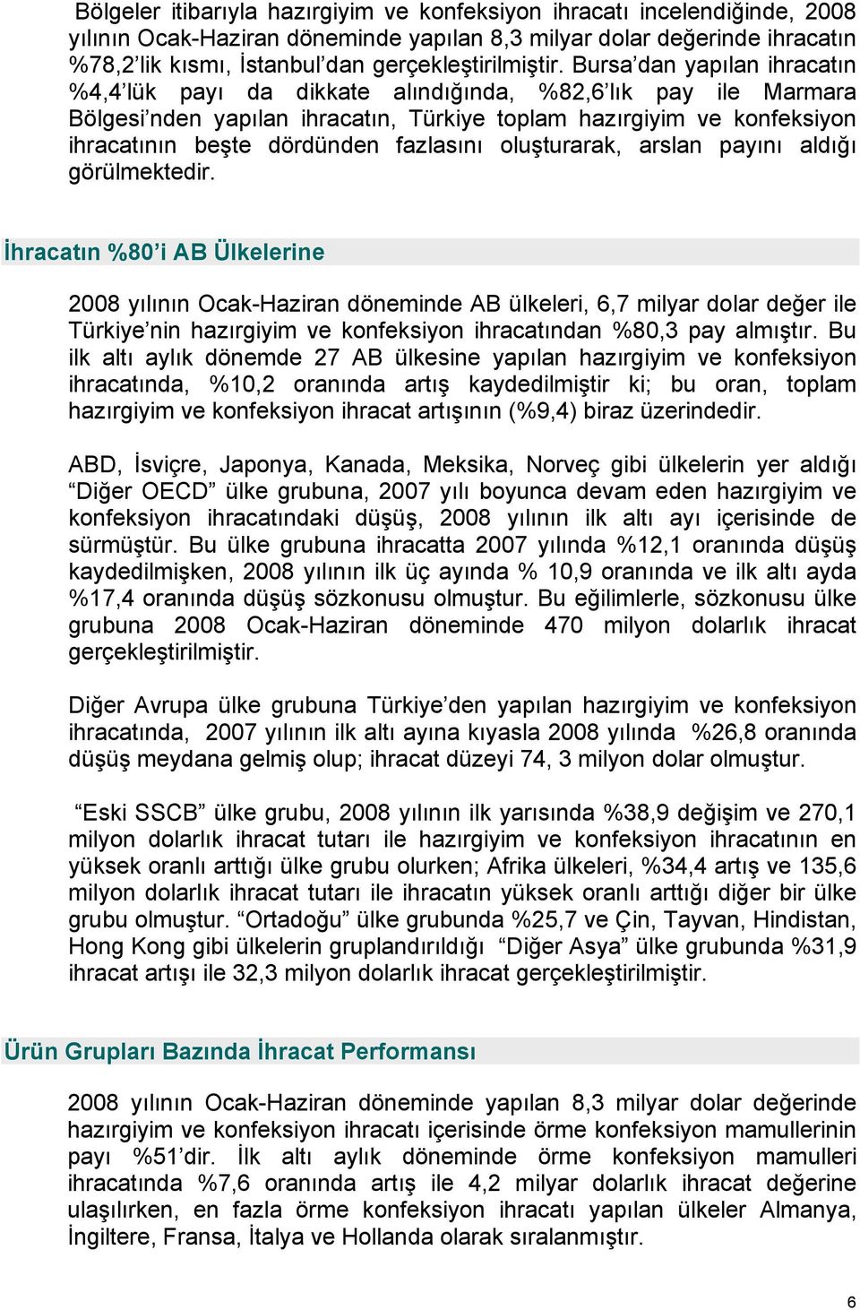 Bursa dan yapılan ihracatın %4,4 lük payı da dikkate alındığında, %82,6 lık pay ile Marmara Bölgesi nden yapılan ihracatın, Türkiye toplam hazırgiyim ve konfeksiyon ihracatının beşte dördünden