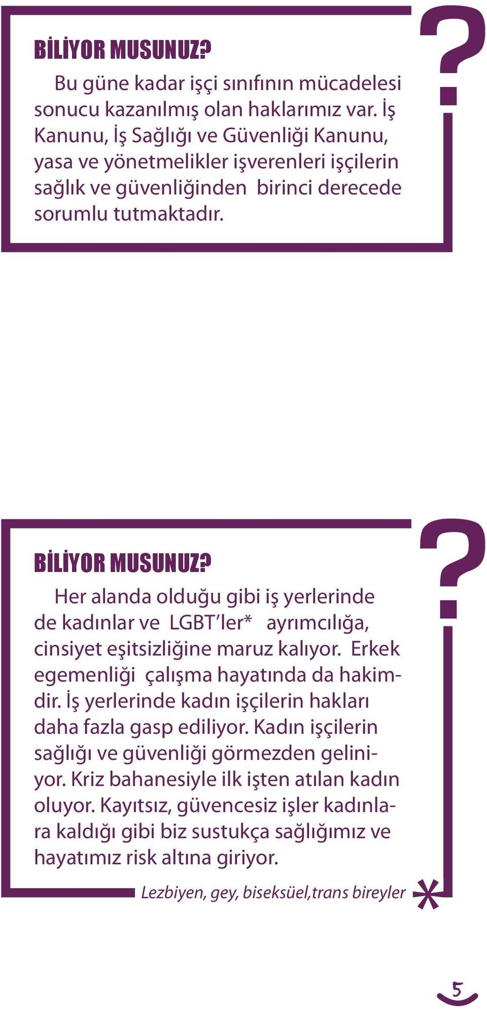 BİLİYOR MUSUNUZ Her alanda olduğu gibi iş yerlerinde de kadınlar ve LGBT ler* ayrımcılığa, cinsiyet eşitsizliğine maruz kalıyor. Erkek egemenliği çalışma hayatında da hakimdir.