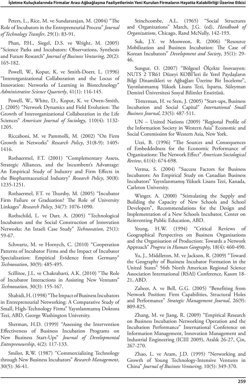 (2005) Science Parks and Incubators: Observations, Synthesis and Future Research Journal of Business Venturing, 20(2): 165-182. Powell, W., Koput, K. ve Smith-Doerr, L.