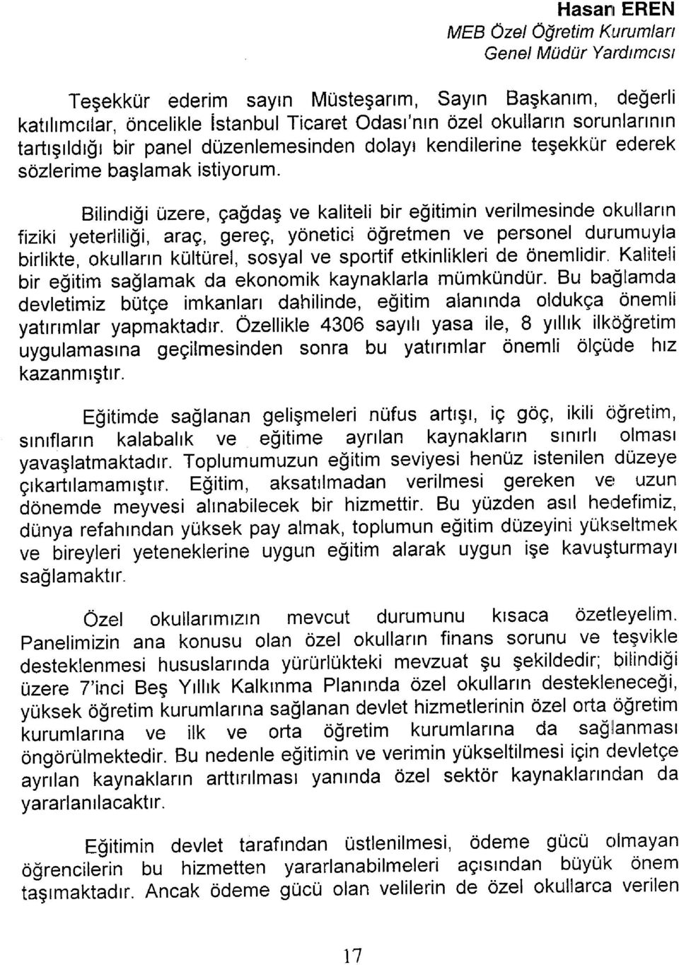 Bilindiği üzere, çağdaş ve kaliteli bir eğitimin verilmesinde okulların fiziki yeterliliği, araç, gereç, yönetici öğretmen ve personel durumuyla birlikte, okulların kültürel, sosyal ve sportif