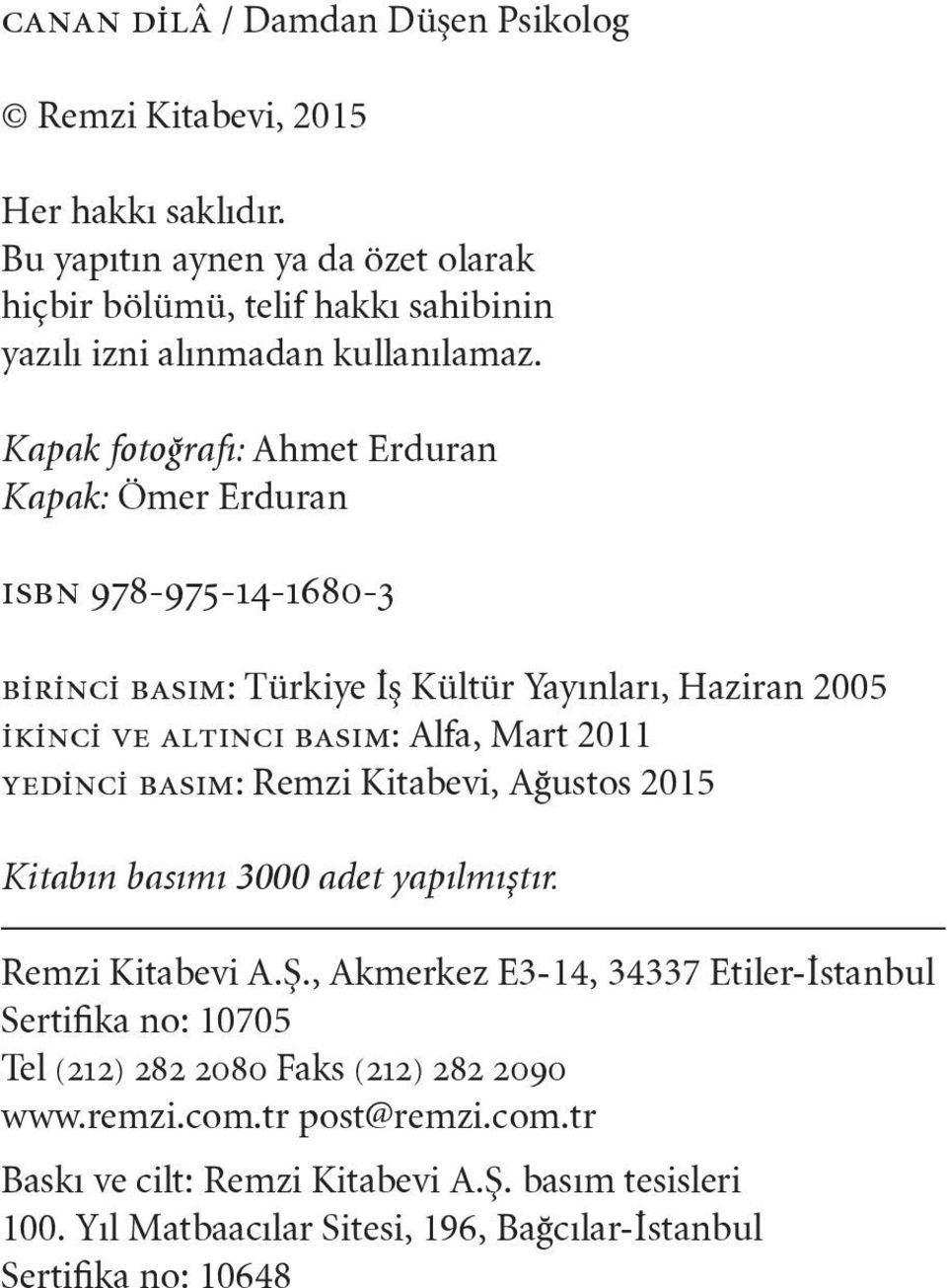 Kapak fotoğrafı: Ahmet Erduran Kapak: Ömer Erduran ısbn 978-975-14-1680-3 birinci basım: Türkiye İş Kültür Yayınları, Haziran 2005 ikinci ve altıncı basım: Alfa, Mart 2011 yedinci basım: