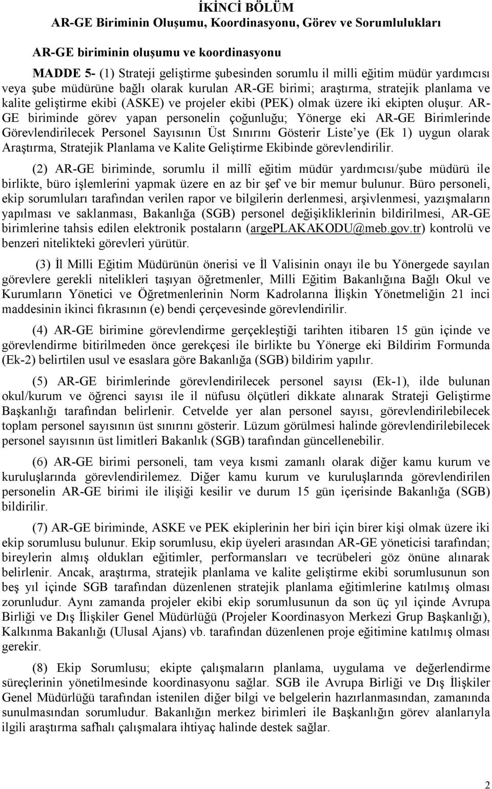 AR- GE biriminde görev yapan personelin çoğunluğu; Yönerge eki AR-GE Birimlerinde Görevlendirilecek Personel Sayısının Üst Sınırını Gösterir Liste ye (Ek 1) uygun olarak Araştırma, Stratejik Planlama