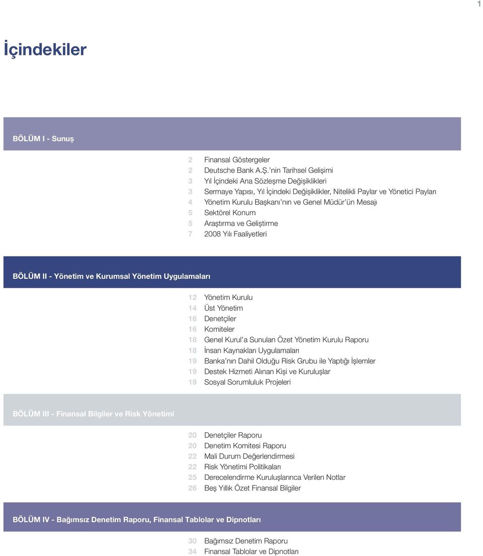 Mesajı 5 Sektörel Konum 5 Araștırma ve Geliștirme 7 2008 Yılı Faaliyetleri BÖLÜM II - Yönetim ve Kurumsal Yönetim Uygulamaları 12 Yönetim Kurulu 14 Üst Yönetim 16 Denetçiler 16 Komiteler 18 Genel